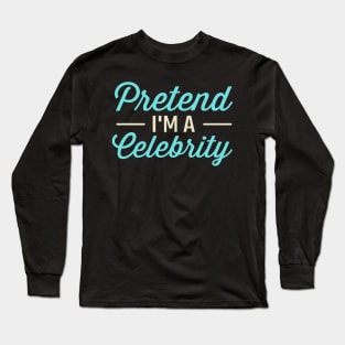 Pretend I'm A Celebrity Long Sleeve T-Shirt